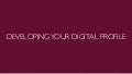 Developing Your Digital Profile