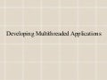 Developing Multithreaded Applications