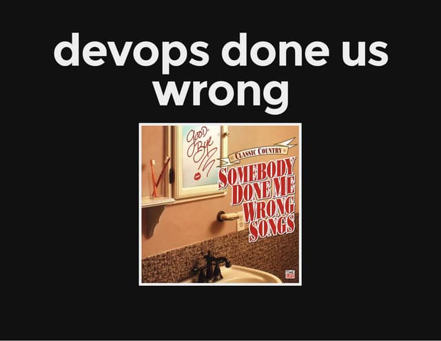 Devops Done Us Wrong