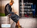 Digital Divides and Bridges: Technology Use Among Youth 