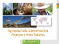Agricultura de Conservacion: Avances y retos futuros