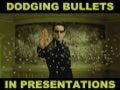 Dodging Bullets in Presentations