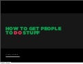 how to make people do stuff