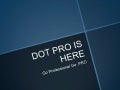 DOT PRO IS HERE: GO PROFESSIONAL GO PRO