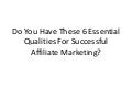 Do You Have These 6 Essential Qualities For Successful Affiliate Marketing?