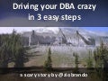 Drive your dba crazy in 3 easy steps