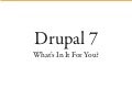Drupal 7: What&rsquo;s In It For You?