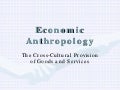 Economic Anthropology: Goods and Services Provision