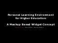 Personal Learning Environment for Higher Education - A MashUp Based Widget Concept