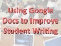 Using Google Docs to Improve Student Writing