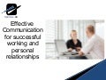 Effective  Communication for successful working and personal relationships 