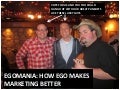 Egomania: How Ego Makes Marketing Better. SXSWi Proposal