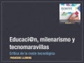EDUCACIÓN, MILENARISMO Y TECNOMARAVILLAS. Crítica de la Razón Tecnológica