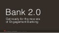 Bank 2.0 - How to get ready for the new era of Engagement Banking