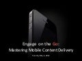 Engage on the go:Mastering Mobile Content Delivery (presentation at the American Association of Museums in May 2012)