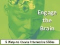 Engage the Brain: 5 Ways to Create Interactive Slides