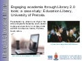 Engaging Academia Through Library 2.0 tools: a case study: Education Library, University of Pretoria