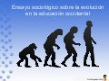 Ensayo sociológico sobre la evolución en la educación.slideshareppt