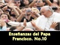 Enseñanzas del papa francisco no 10