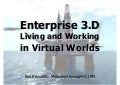 Enterprise 3.D - Living and Working in Virtual Worlds