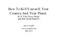 How To Kill Yourself, Your Country And Your Planet In A Few Easy Stepsand Feel Good About It