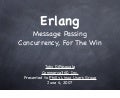 Erlang  Message  Passing  Concurrency,  For  The  Win