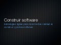 Estrategias ágiles para incrementar calidad al construir y probar software