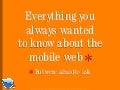Everything you wanted to know about the mobile web but were afraid to ask...blueflavor.com