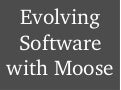Evolving Software with Moose