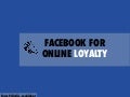 Facebook for Online Loyalty