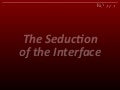 The Seduction of the Interface