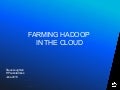 Farming hadoop in_the_cloud