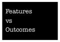 Thinking outcomes over features