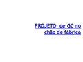 Projeto de GC no chão de fábrica