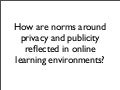 How are norms around privacy and publicity reflected in online learning environments?