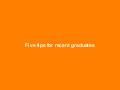 Five tips for recent grads 