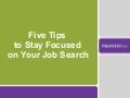 Five Tips to Stay Focused on Your Job Search