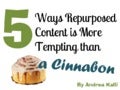 5 Ways Repurposed Content is More Tempting than a Cinnabon - by Internet Marketing Virtual Assistant