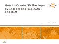 How to Create 3D Mashups by Integrating GIS, CAD, and BIM