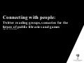 Connecting with people :Twitter reading groups, scenarios for the future of public libraries and games 