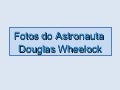 Fotos do astronauta Douglas Wheelock