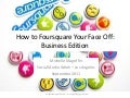 How to Foursquare Your Face Off: Business Edition
