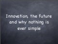 Innovation, the future and why nothing is ever simple