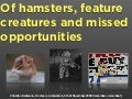 Fronteers 2009 Of Hamsters, Feature Creatures and Missed Opportunities