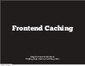 Frontend caching - PHP Day, Italy, 2011