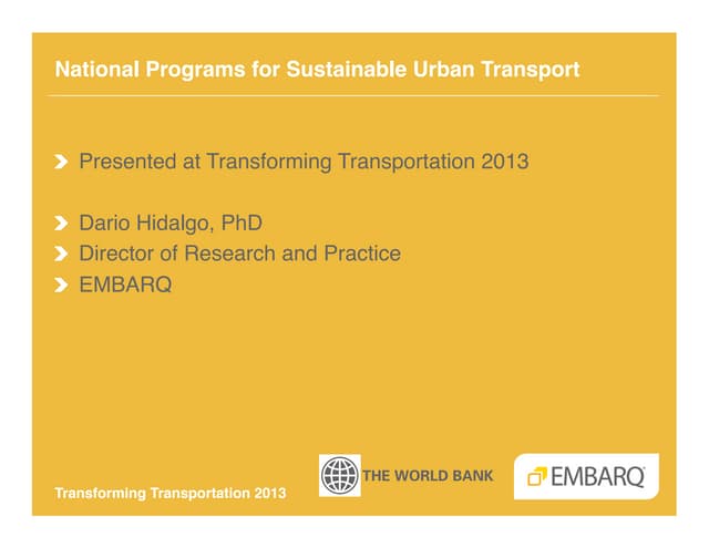 National Program for Sustainable Urban Transport - Dario Hidalgo - EMBARQ - Transforming Transportation 2013 - EMBARQ and The World Bank
