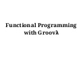 Functional Programming with Groovy