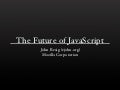 The Future of JavaScript (Ajax Exp '07)