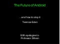 Future of Android ... And How To Stop It!