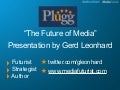 The Future Of Media Gerd Leonhard Media Futurist @ Plugg 2009